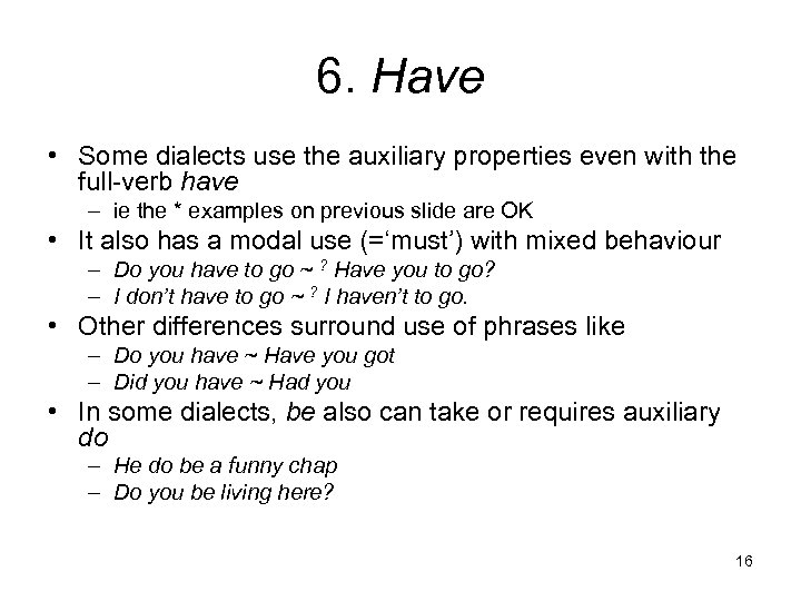 6. Have • Some dialects use the auxiliary properties even with the full-verb have