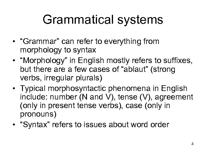 Grammatical systems • “Grammar” can refer to everything from morphology to syntax • “Morphology”