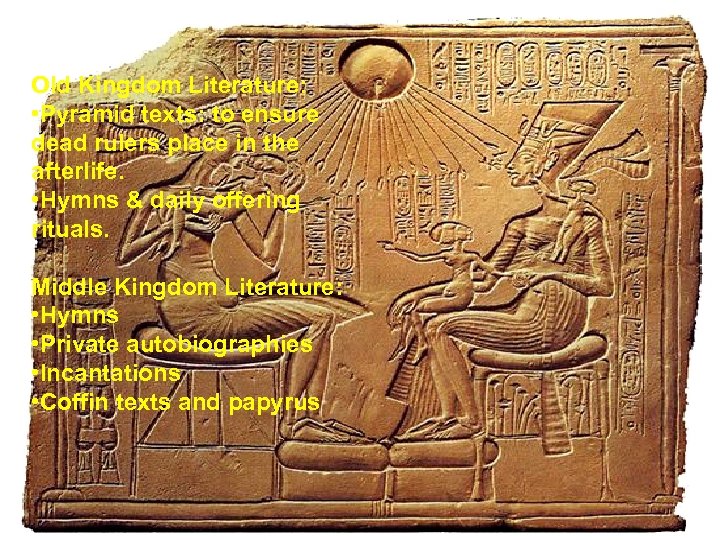 Old Kingdom Literature: • Pyramid texts: to ensure dead rulers place in the afterlife.