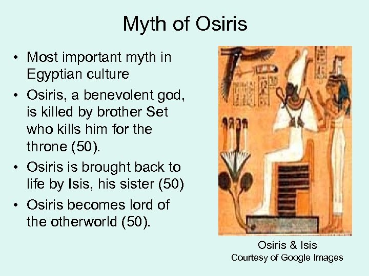 Myth of Osiris • Most important myth in Egyptian culture • Osiris, a benevolent