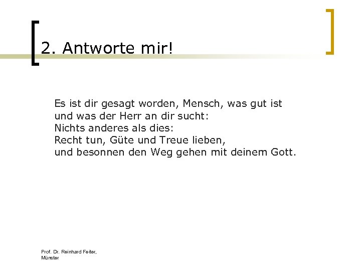 2. Antworte mir! Es ist dir gesagt worden, Mensch, was gut ist und was