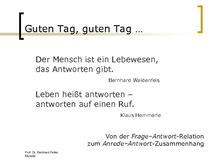 Guten Tag, guten Tag … Der Mensch ist ein Lebewesen, das Antworten gibt. Bernhard