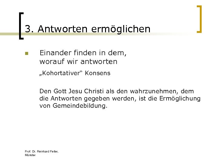 3. Antworten ermöglichen n Einander finden in dem, worauf wir antworten „Kohortativer“ Konsens Den
