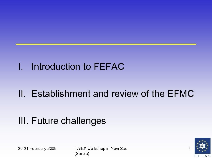 I. Introduction to FEFAC II. Establishment and review of the EFMC III. Future challenges