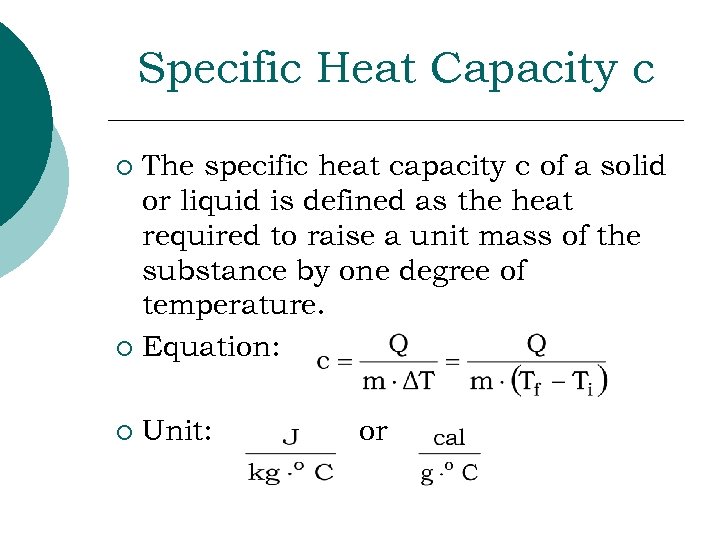Specific Heat Capacity c The specific heat capacity c of a solid or liquid