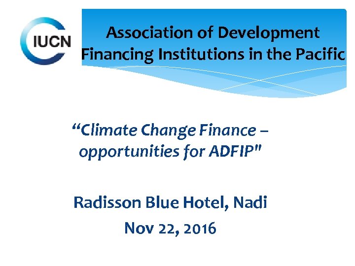 Association of Development Financing Institutions in the Pacific “Climate Change Finance – opportunities for