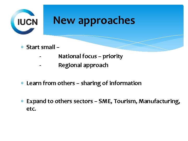 New approaches Start small – National focus – priority Regional approach Learn from others
