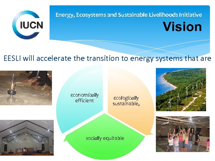 Energy, Ecosystems and Sustainable Livelihoods Initiative Vision EESLI will accelerate the transition to energy