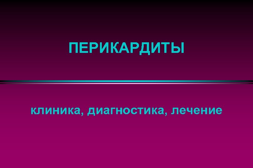 ПЕРИКАРДИТЫ клиника, диагностика, лечение 