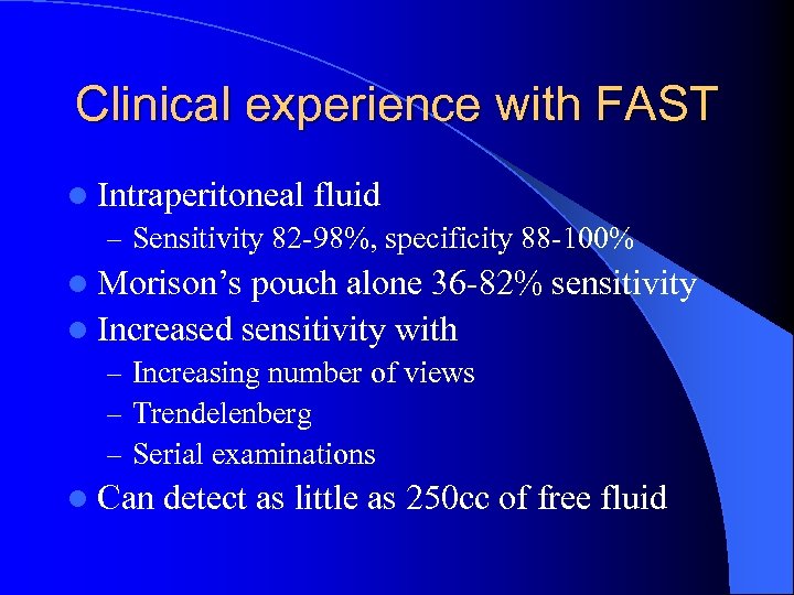 Clinical experience with FAST l Intraperitoneal fluid – Sensitivity 82 -98%, specificity 88 -100%