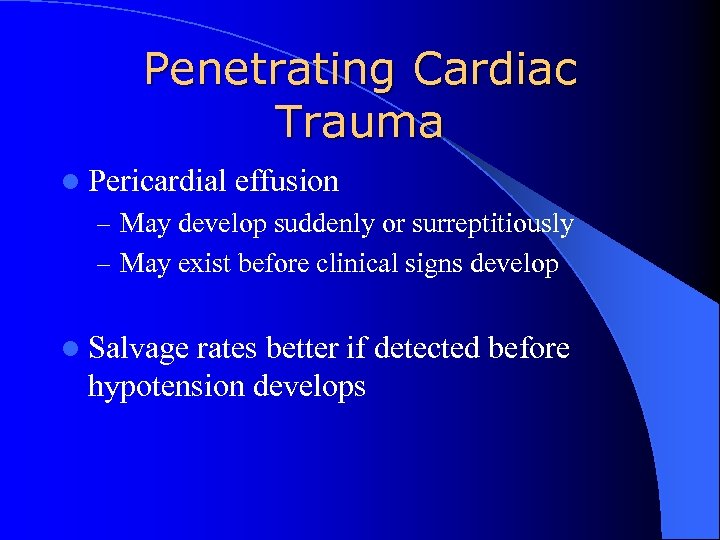 Penetrating Cardiac Trauma l Pericardial effusion – May develop suddenly or surreptitiously – May