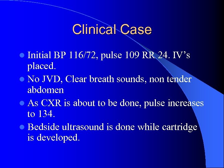 Clinical Case l Initial BP 116/72, pulse 109 RR 24. IV’s placed. l No
