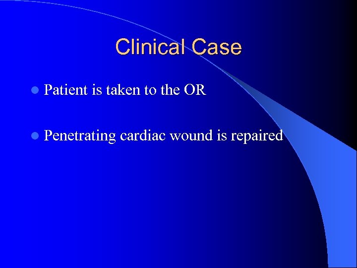 Clinical Case l Patient is taken to the OR l Penetrating cardiac wound is