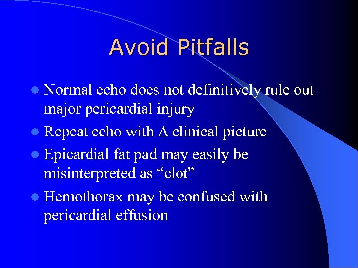 Avoid Pitfalls l Normal echo does not definitively rule out major pericardial injury l