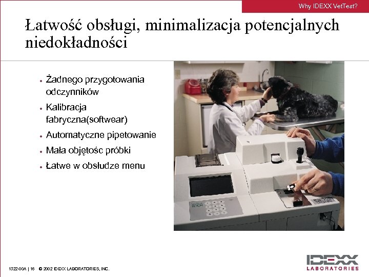 Why IDEXX Vet. Test? Łatwość obsługi, minimalizacja potencjalnych niedokładności l l Żadnego przygotowania odczynników