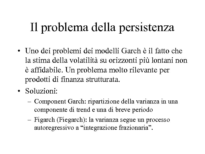 Il problema della persistenza • Uno dei problemi dei modelli Garch è il fatto