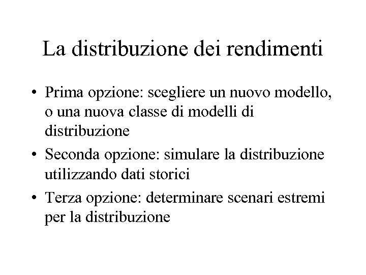 La distribuzione dei rendimenti • Prima opzione: scegliere un nuovo modello, o una nuova