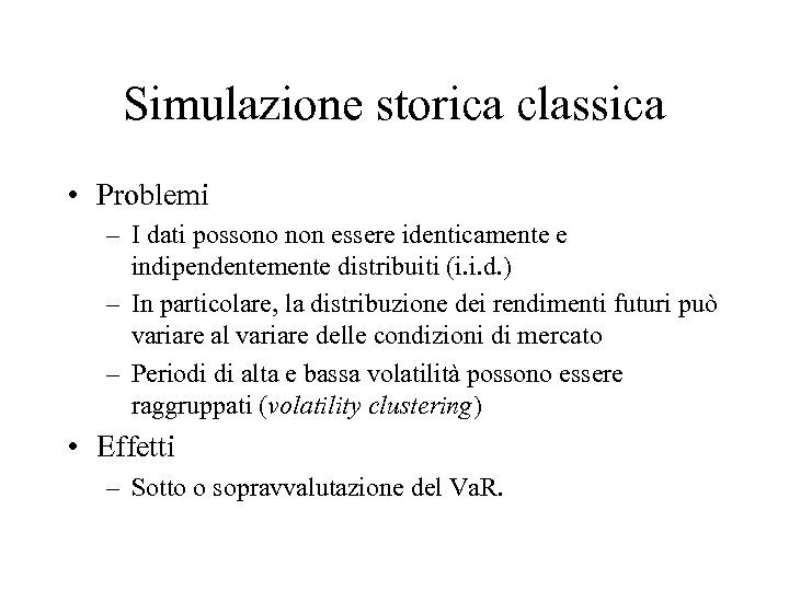 Simulazione storica classica • Problemi – I dati possono non essere identicamente e indipendentemente