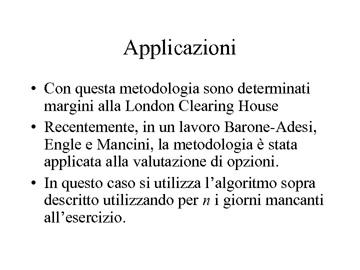 Applicazioni • Con questa metodologia sono determinati margini alla London Clearing House • Recentemente,