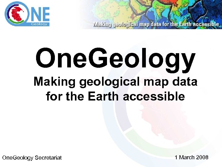 One. Geology Making geological map data for the Earth accessible One. Geology Secretariat 1