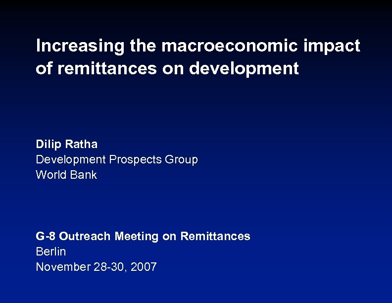 Increasing the macroeconomic impact of remittances on development Dilip Ratha Development Prospects Group World