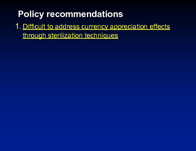 Policy recommendations 1. Difficult to address currency appreciation effects through sterilization techniques 
