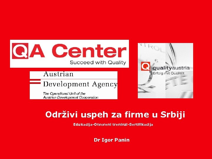 Održivi uspeh za firme u Srbiji Edukacija-Otvoreni treninzi-Sertifikacija Dr Igor Panin www. qualityaustria. com