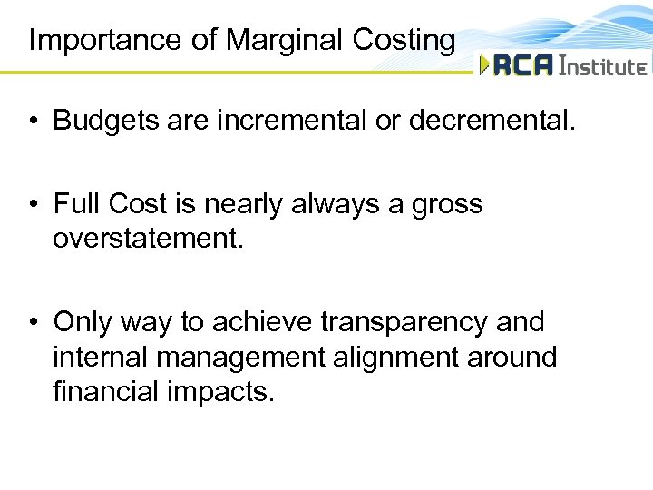 Importance of Marginal Costing • Budgets are incremental or decremental. • Full Cost is