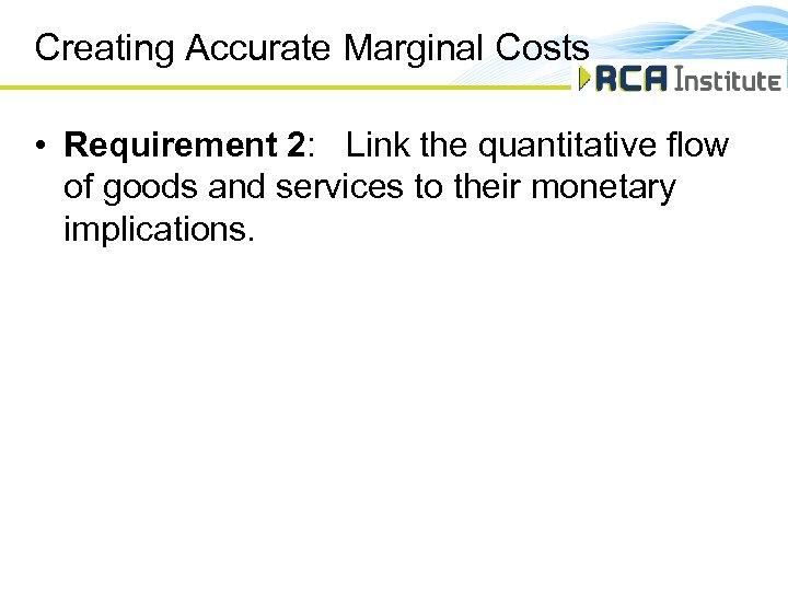 Creating Accurate Marginal Costs • Requirement 2: Link the quantitative flow of goods and
