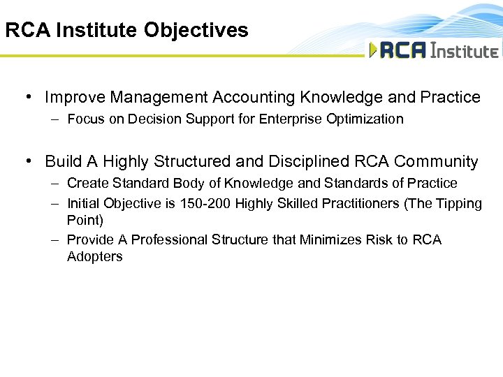 RCA Institute Objectives • Improve Management Accounting Knowledge and Practice – Focus on Decision