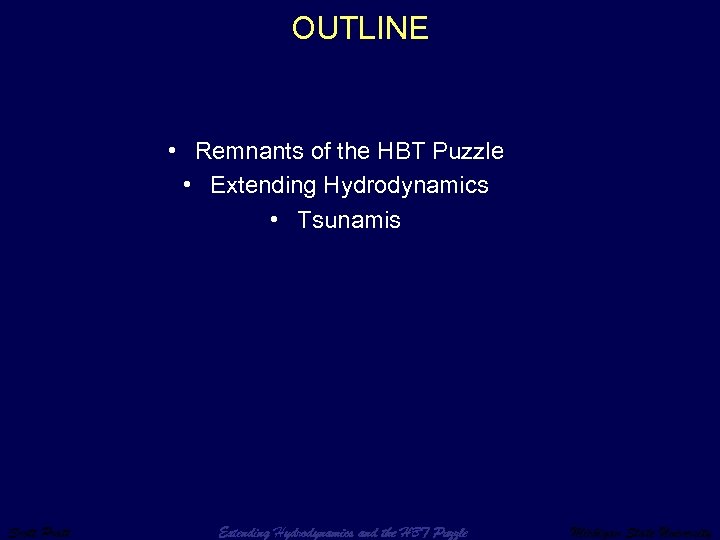 OUTLINE • Remnants of the HBT Puzzle • Extending Hydrodynamics • Tsunamis Scott Pratt