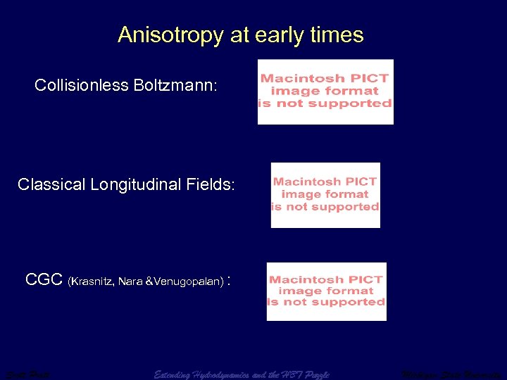 Anisotropy at early times Collisionless Boltzmann: Classical Longitudinal Fields: CGC (Krasnitz, Nara &Venugopalan) :