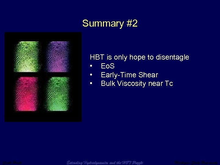 Summary #2 HBT is only hope to disentagle • Eo. S • Early-Time Shear
