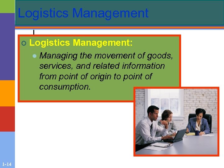 Logistics Management ¢ Logistics Management: l 1 -14 Managing the movement of goods, services,