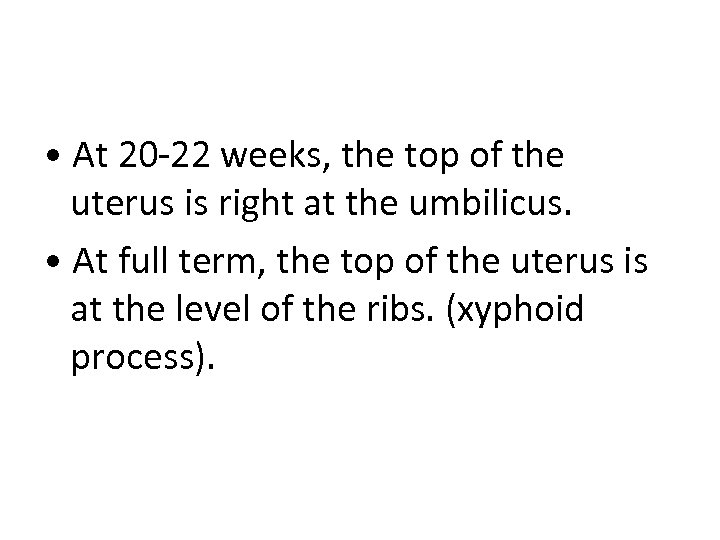  • At 20 -22 weeks, the top of the uterus is right at