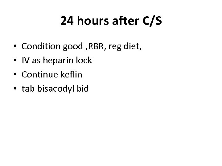 24 hours after C/S • • Condition good , RBR, reg diet, IV as