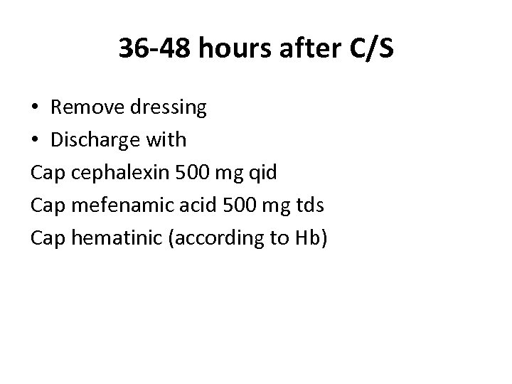 36 -48 hours after C/S • Remove dressing • Discharge with Cap cephalexin 500