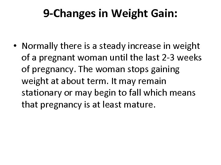 9 -Changes in Weight Gain: • Normally there is a steady increase in weight