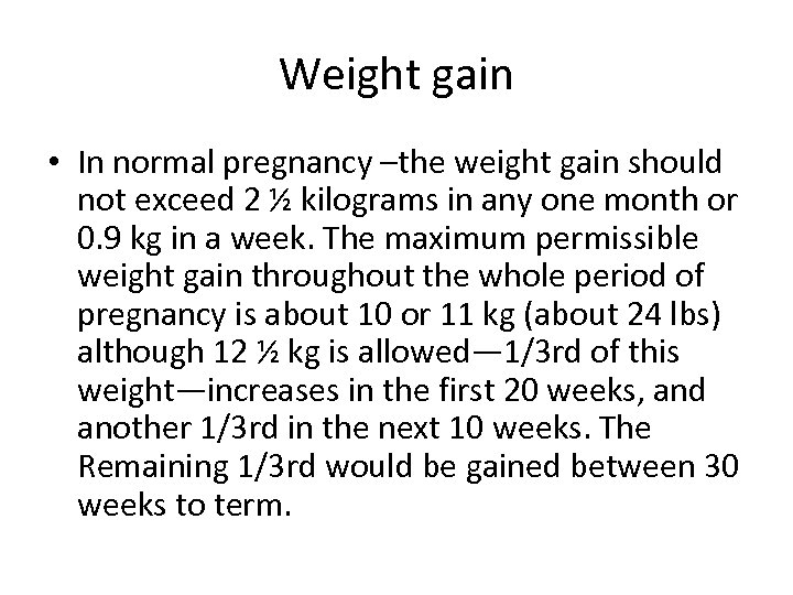 Weight gain • In normal pregnancy –the weight gain should not exceed 2 ½