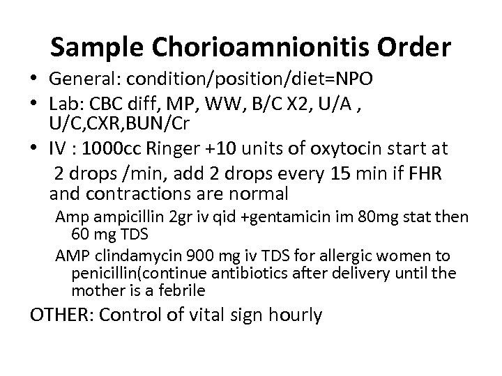 Sample Chorioamnionitis Order • General: condition/position/diet=NPO • Lab: CBC diff, MP, WW, B/C X