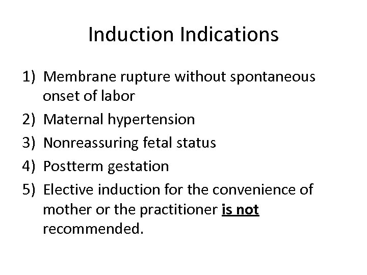 Induction Indications 1) Membrane rupture without spontaneous onset of labor 2) Maternal hypertension 3)