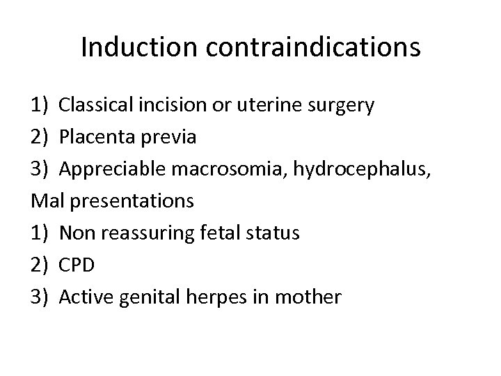 Induction contraindications 1) Classical incision or uterine surgery 2) Placenta previa 3) Appreciable macrosomia,