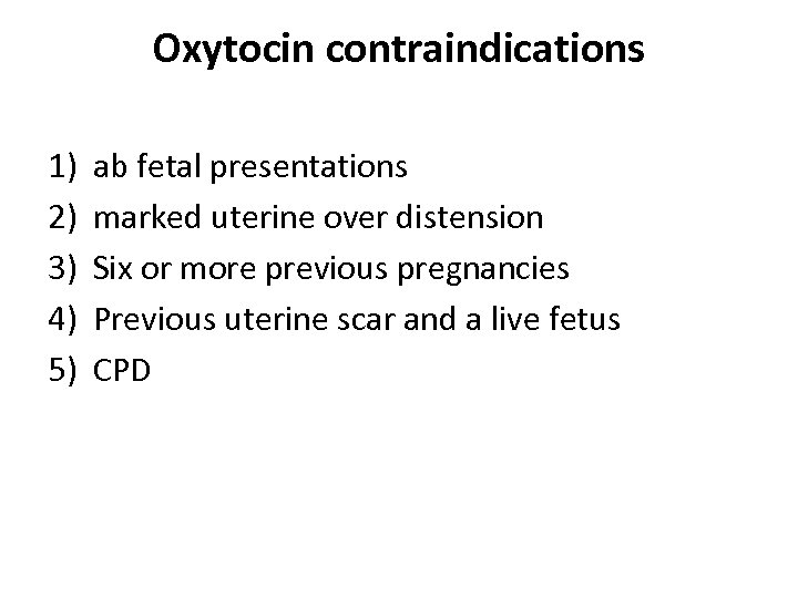 Oxytocin contraindications 1) 2) 3) 4) 5) ab fetal presentations marked uterine over distension