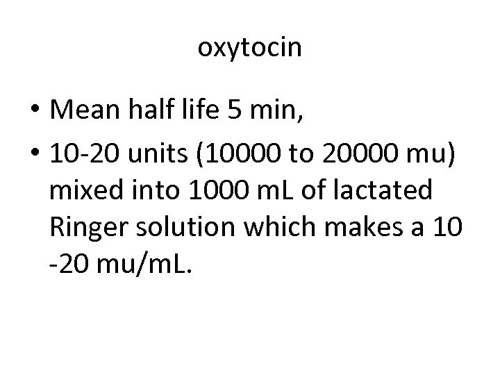 oxytocin • Mean half life 5 min, • 10 -20 units (10000 to 20000