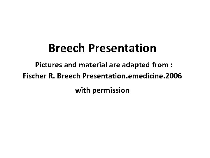 Breech Presentation Pictures and material are adapted from : Fischer R. Breech Presentation. emedicine.