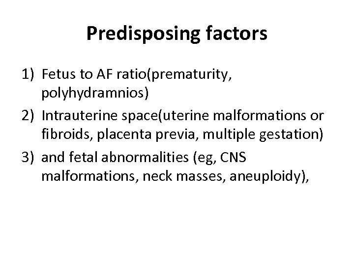 Predisposing factors 1) Fetus to AF ratio(prematurity, polyhydramnios) 2) Intrauterine space(uterine malformations or fibroids,