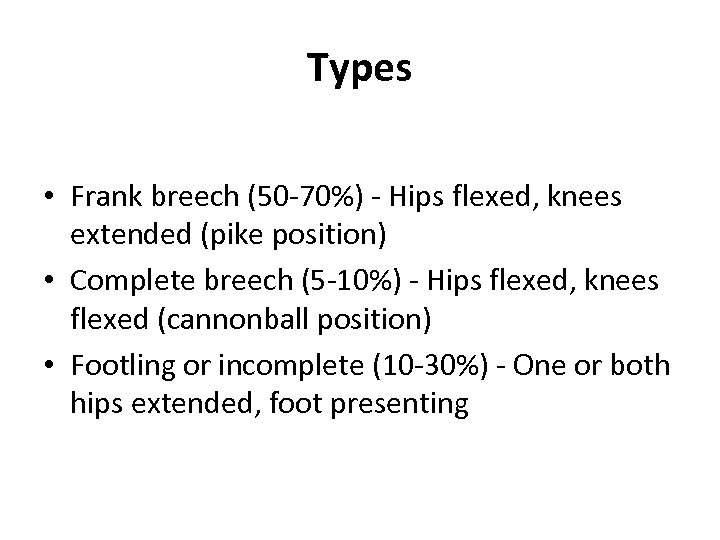 Types • Frank breech (50 -70%) - Hips flexed, knees extended (pike position) •