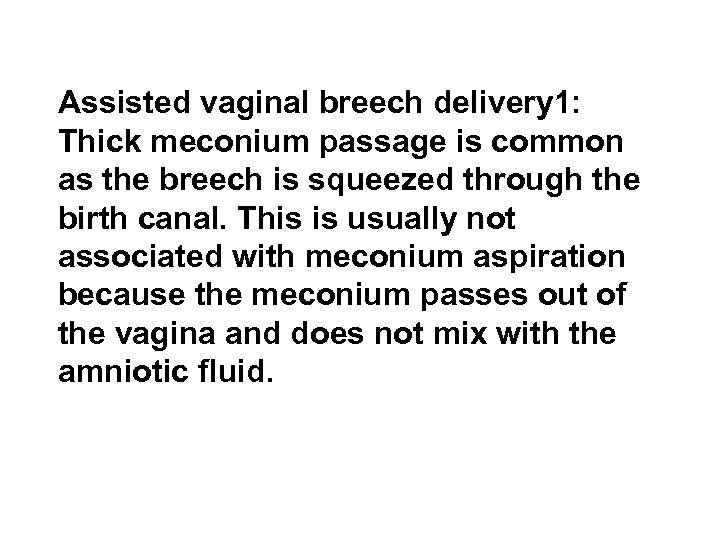 Assisted vaginal breech delivery 1: Thick meconium passage is common as the breech is