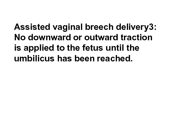 Assisted vaginal breech delivery 3: No downward or outward traction is applied to the