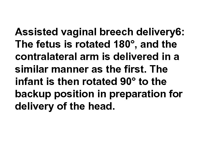 Assisted vaginal breech delivery 6: The fetus is rotated 180°, and the contralateral arm